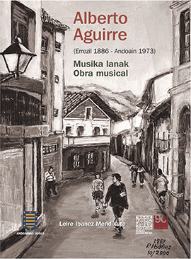 Alberto Aguirre (Errezil 1886 - Andoain 1973). Musika lanak = Alberto Aguirre (Errezil 1886 - Andoain 1973). Obra musical