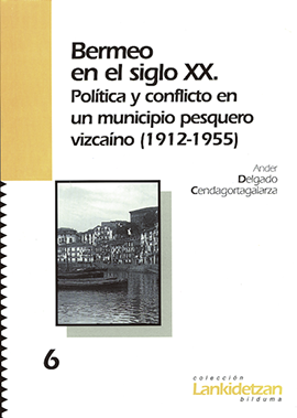 Bermeo en el siglo XX. Política y conflicto en un municipio pesquero vizcaíno (1912-1955)