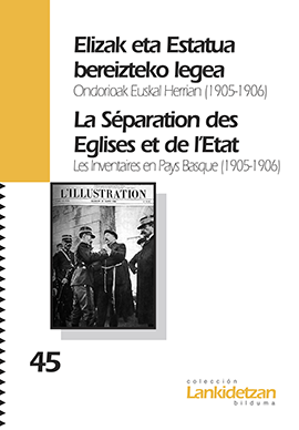 Elizak eta Estatua bereizteko legea. Ondorioak Euskal Herrian (1905-1906). La Séparation des Eglises et de l´Etat. Les Inventaires en Pays Basque (1905-1906)